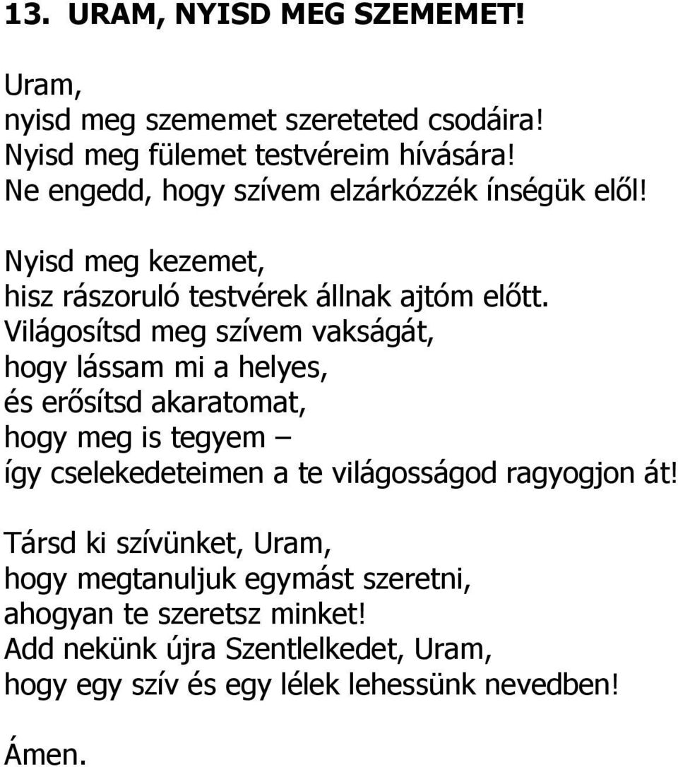 Világosítsd meg szívem vakságát, hogy lássam mi a helyes, és erősítsd akaratomat, hogy meg is tegyem így cselekedeteimen a te világosságod