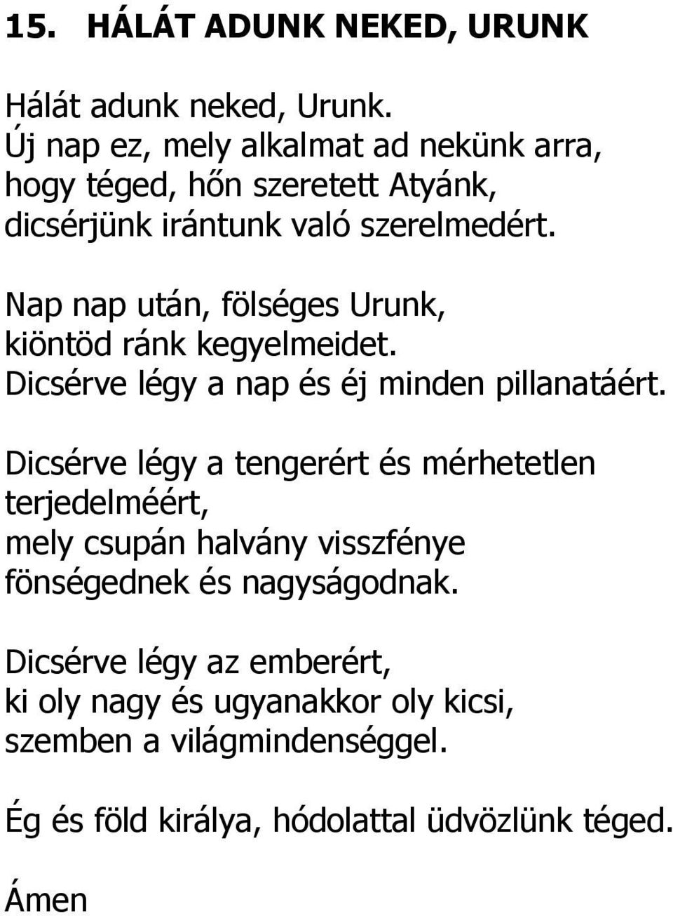 Nap nap után, fölséges Urunk, kiöntöd ránk kegyelmeidet. Dicsérve légy a nap és éj minden pillanatáért.