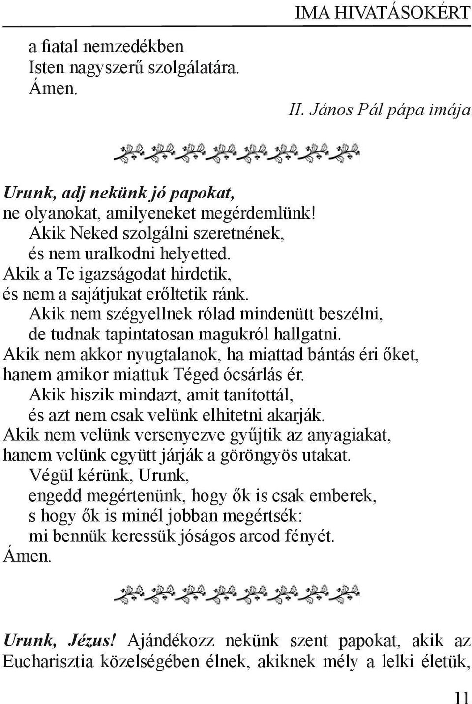 Akik nem szégyellnek rólad mindenütt beszélni, de tudnak tapintatosan magukról hallgatni. Akik nem akkor nyugtalanok, ha miattad bántás éri őket, hanem amikor miattuk Téged ócsárlás ér.