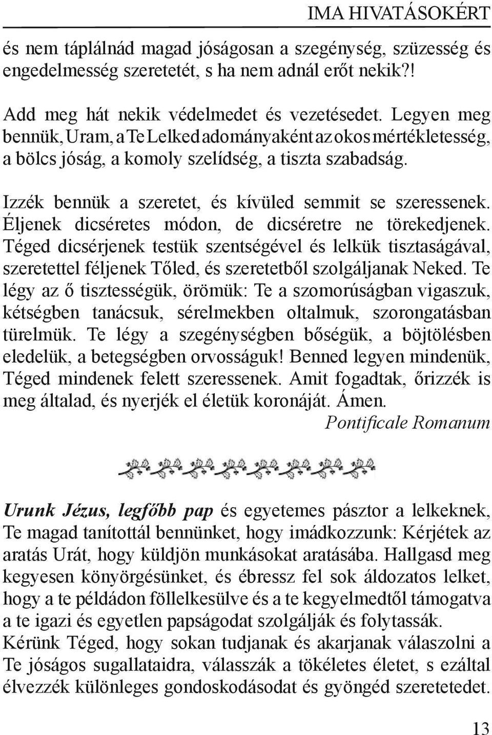 Éljenek dicséretes módon, de dicséretre ne törekedjenek. Téged dicsérjenek testük szentségével és lelkük tisztaságával, szeretettel féljenek Tőled, és szeretetből szolgáljanak Neked.