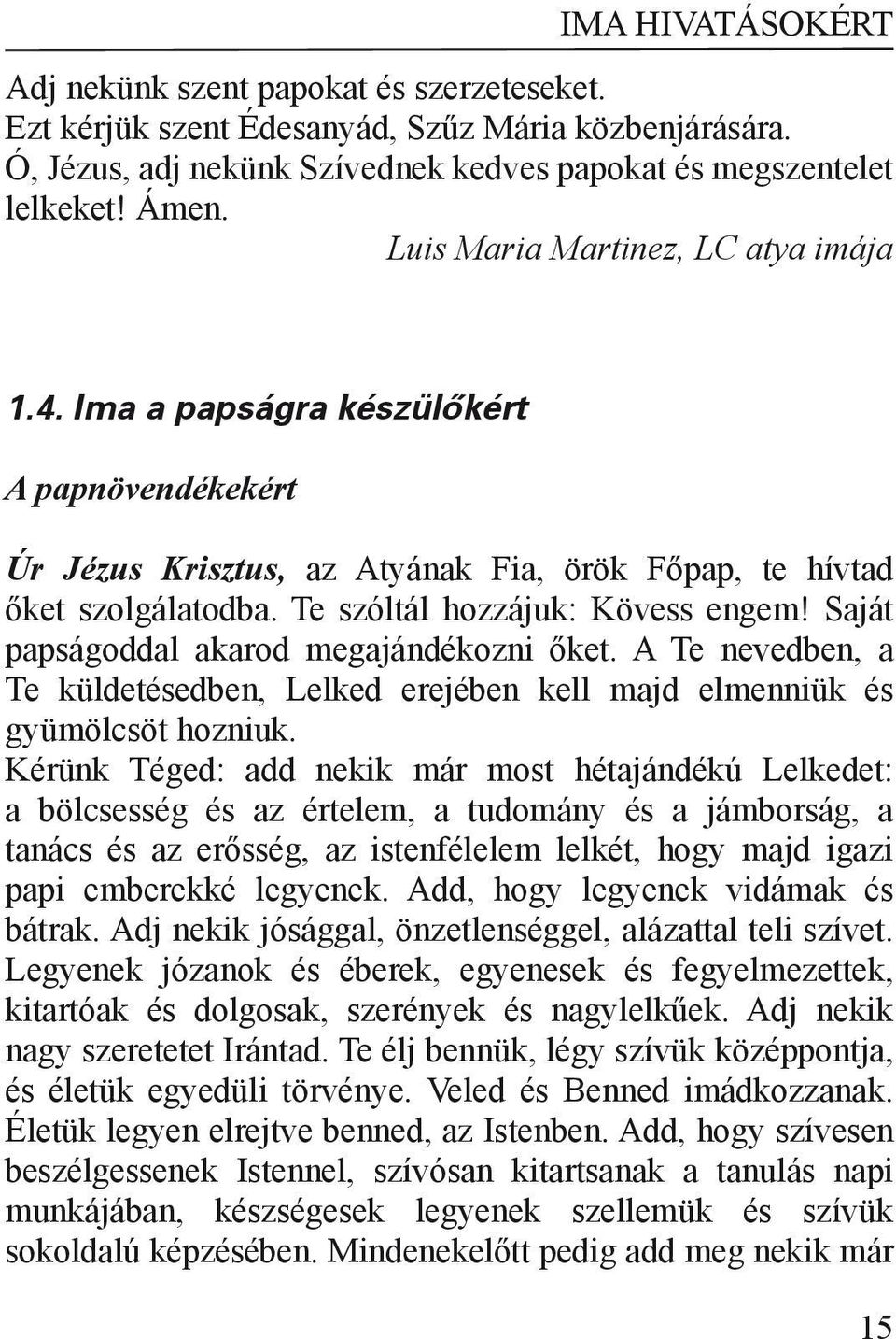 Saját papságoddal akarod megajándékozni őket. A Te nevedben, a Te küldetésedben, Lelked erejében kell majd elmenniük és gyümölcsöt hozniuk.