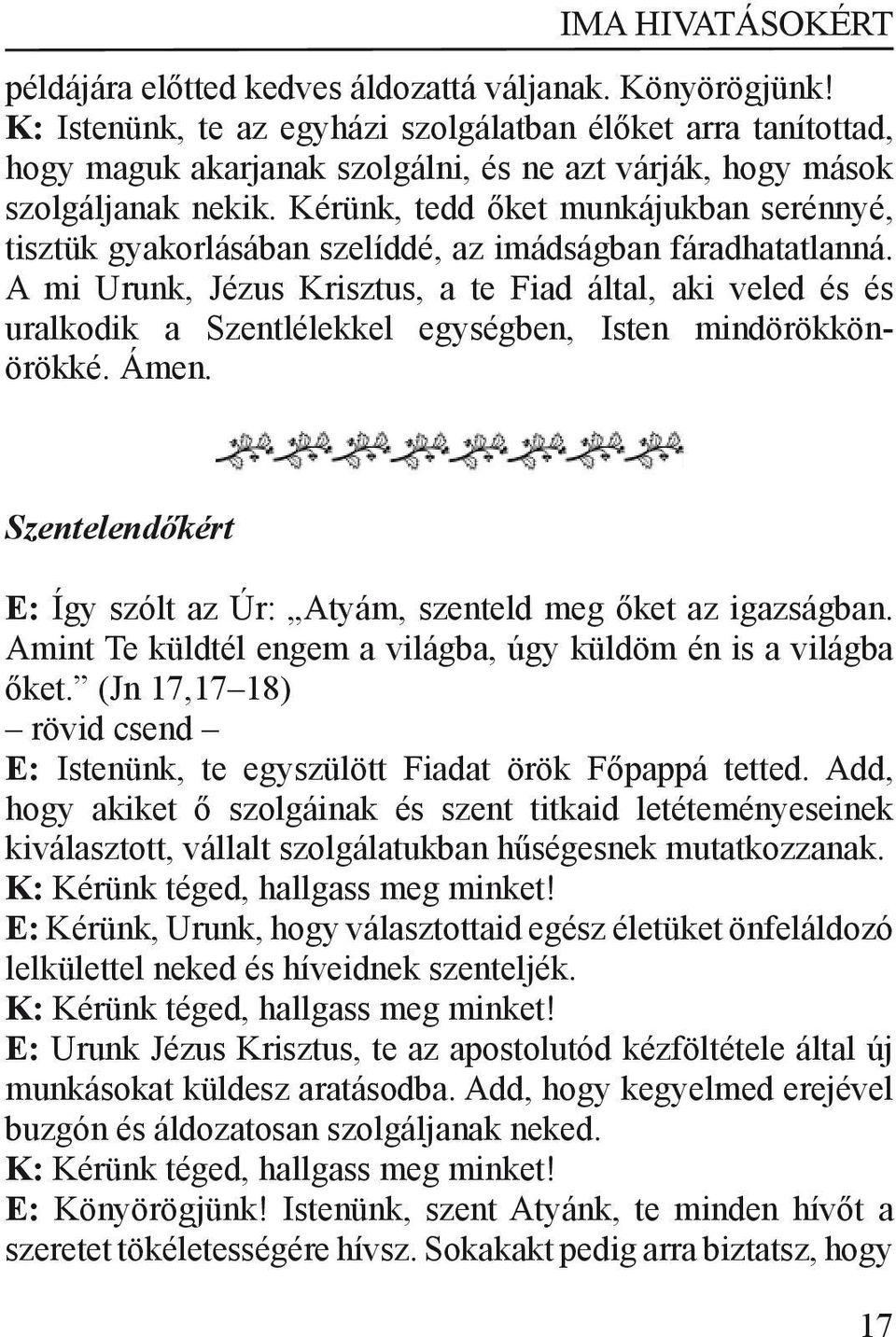 Kérünk, tedd őket munkájukban serénnyé, tisztük gyakorlásában szelíddé, az imádságban fáradhatatlanná.