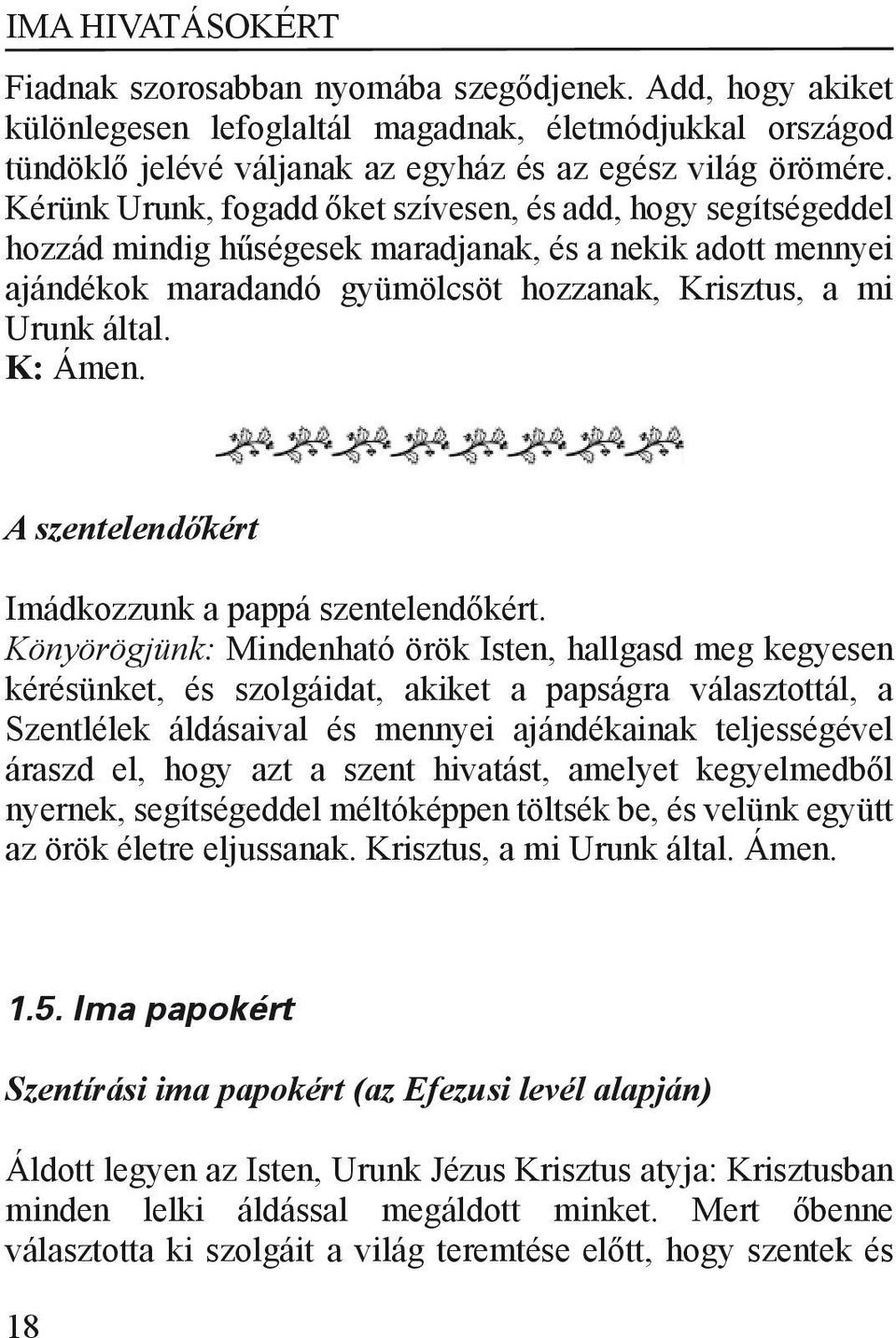 K: Ámen. A szentelendőkért Imádkozzunk a pappá szentelendőkért.