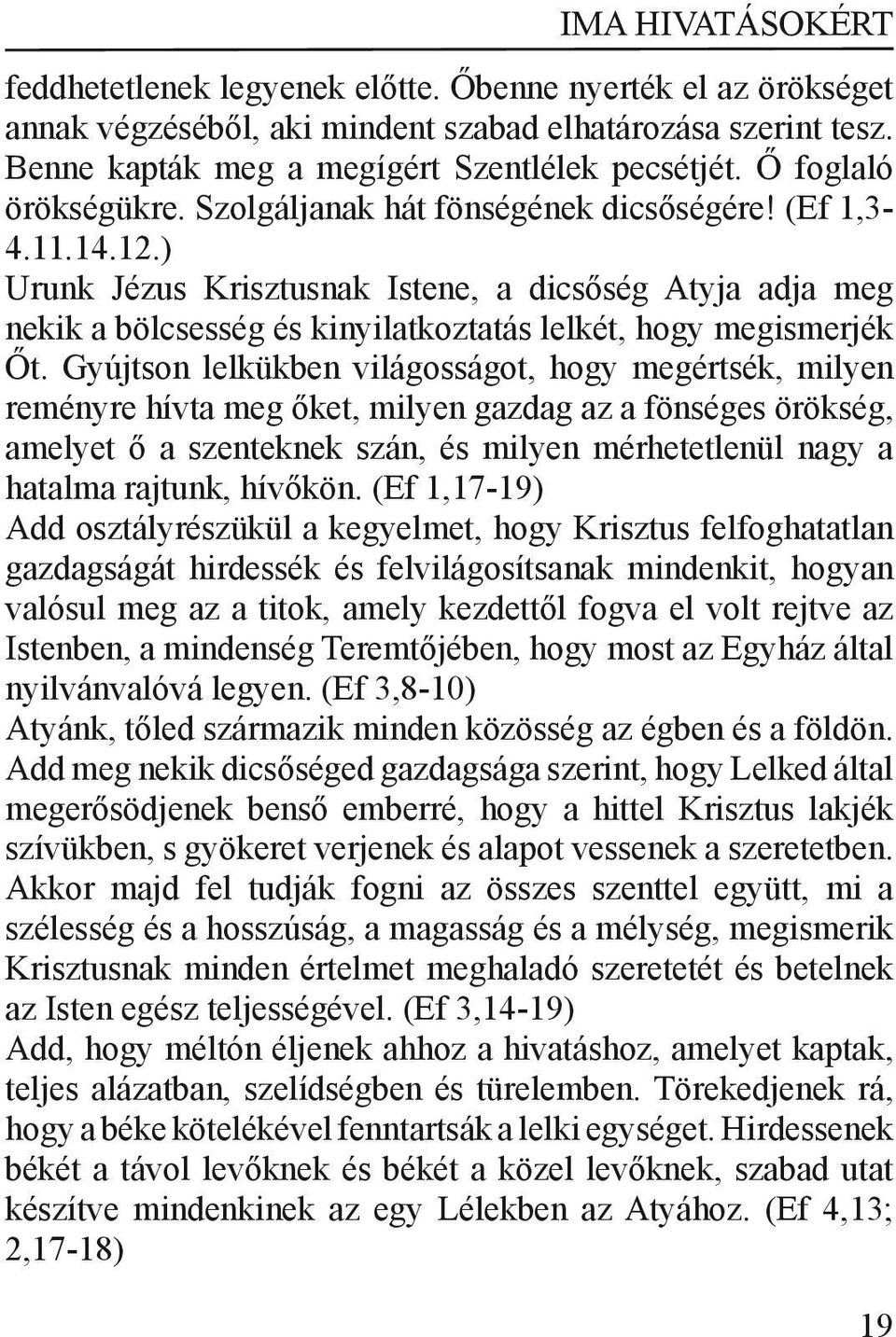 ) Urunk Jézus Krisztusnak Istene, a dicsőség Atyja adja meg nekik a bölcsesség és kinyilatkoztatás lelkét, hogy megismerjék Őt.