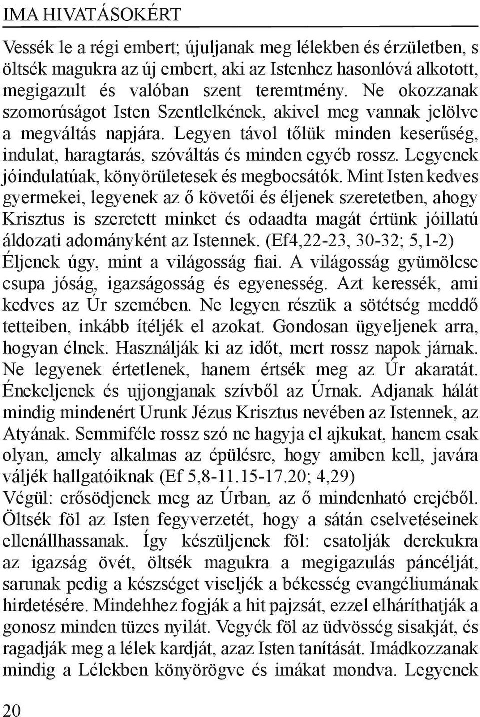 Legyenek jóindulatúak, könyörületesek és megbocsátók.