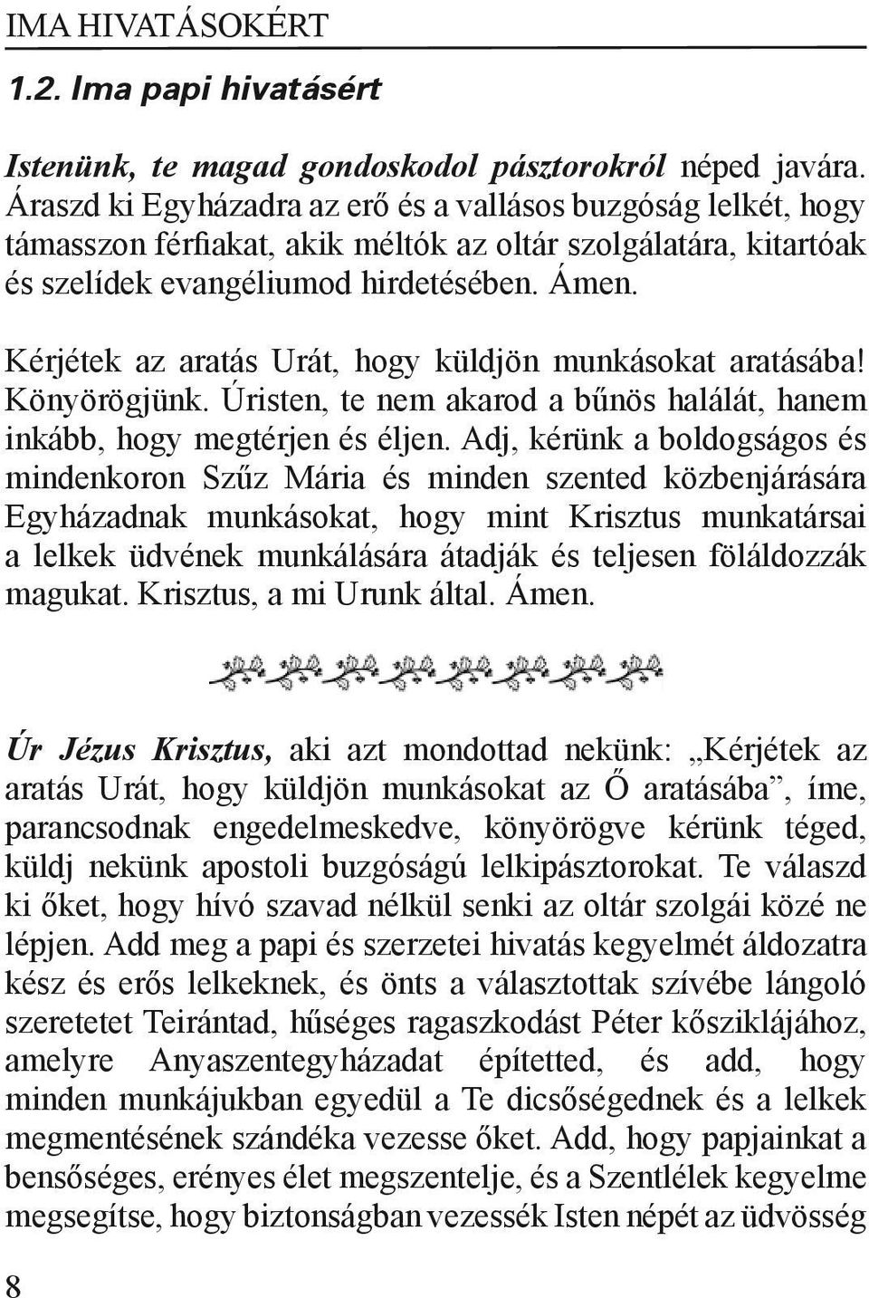 Kérjétek az aratás Urát, hogy küldjön munkásokat aratásába! Könyörögjünk. Úristen, te nem akarod a bűnös halálát, hanem inkább, hogy megtérjen és éljen.