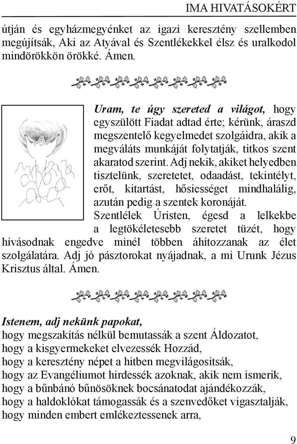 Adj nekik, akiket helyedben tisztelünk, szeretetet, odaadást, tekintélyt, erőt, kitartást, hősiességet mindhalálig, azután pedig a szentek koronáját.