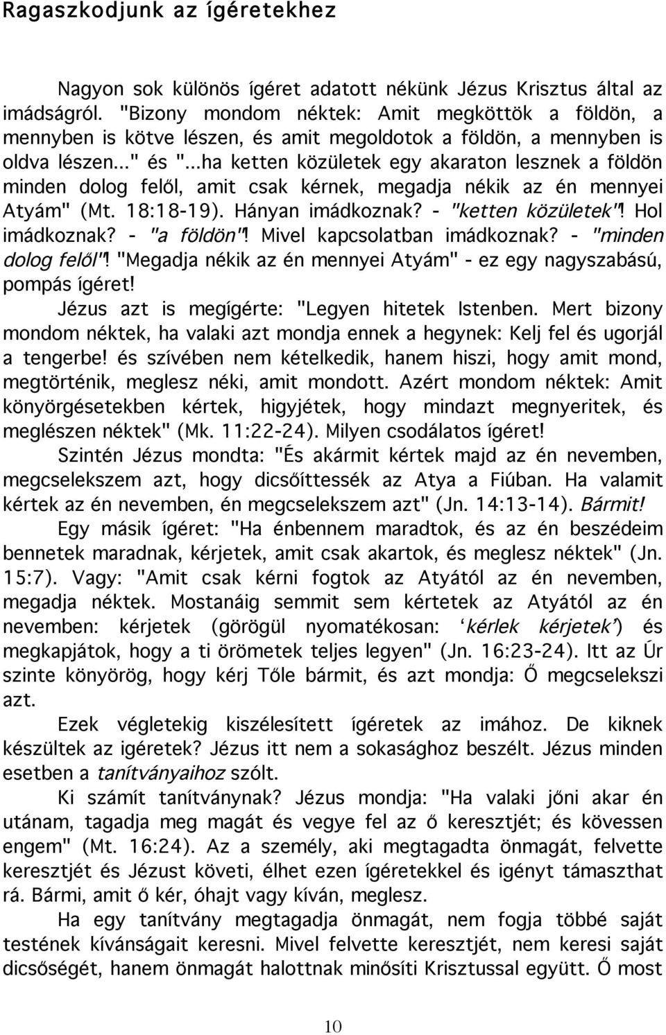 ..ha ketten közületek egy akaraton lesznek a földön minden dolog felől, amit csak kérnek, megadja nékik az én mennyei Atyám" (Mt. 18:18-19). Hányan imádkoznak? - "ketten közületek"! Hol imádkoznak?