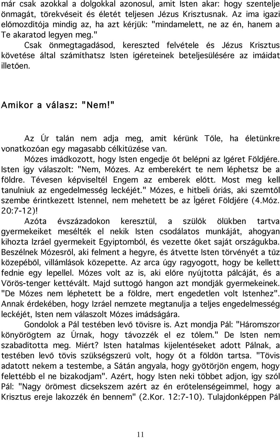 " Csak önmegtagadásod, kereszted felvétele és Jézus Krisztus követése által számíthatsz Isten ígéreteinek beteljesülésére az imáidat illetően. Amikor a válasz: "Nem!