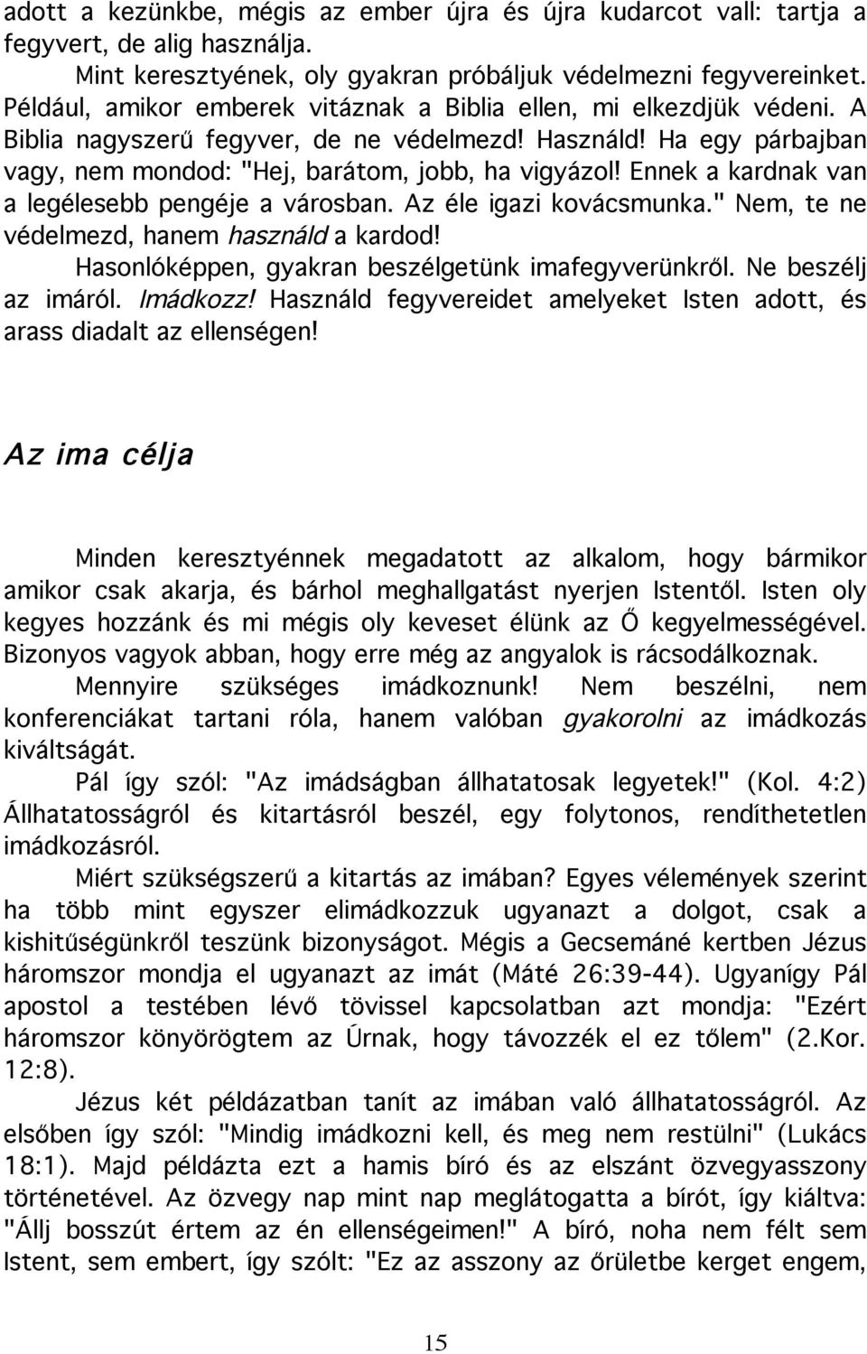 Ennek a kardnak van a legélesebb pengéje a városban. Az éle igazi kovácsmunka." Nem, te ne védelmezd, hanem használd a kardod! Hasonlóképpen, gyakran beszélgetünk imafegyverünkről.