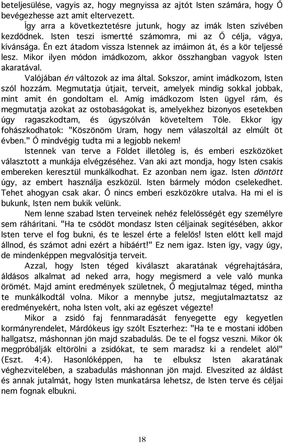 Mikor ilyen módon imádkozom, akkor összhangban vagyok Isten akaratával. Valójában én változok az ima által. Sokszor, amint imádkozom, Isten szól hozzám.