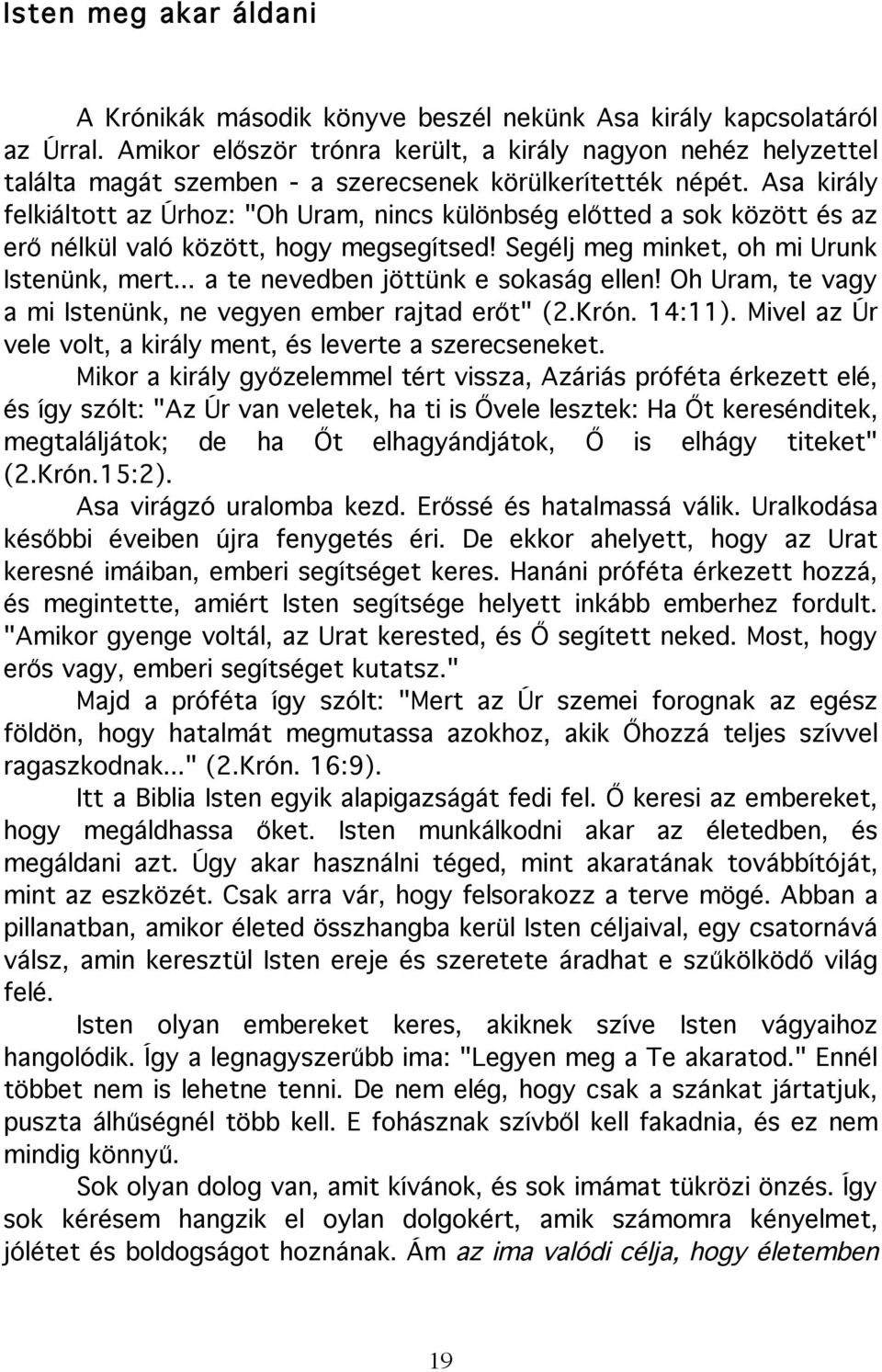 Asa király felkiáltott az Úrhoz: "Oh Uram, nincs különbség előtted a sok között és az erő nélkül való között, hogy megsegítsed! Segélj meg minket, oh mi Urunk Istenünk, mert.