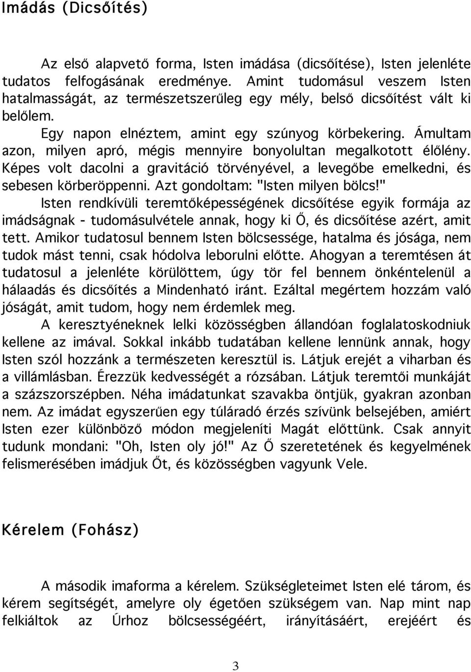 Ámultam azon, milyen apró, mégis mennyire bonyolultan megalkotott élőlény. Képes volt dacolni a gravitáció törvényével, a levegőbe emelkedni, és sebesen körberöppenni.