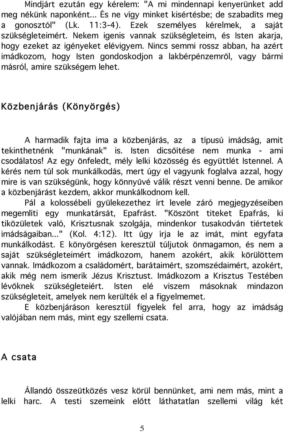 Nincs semmi rossz abban, ha azért imádkozom, hogy Isten gondoskodjon a lakbérpénzemről, vagy bármi másról, amire szükségem lehet.