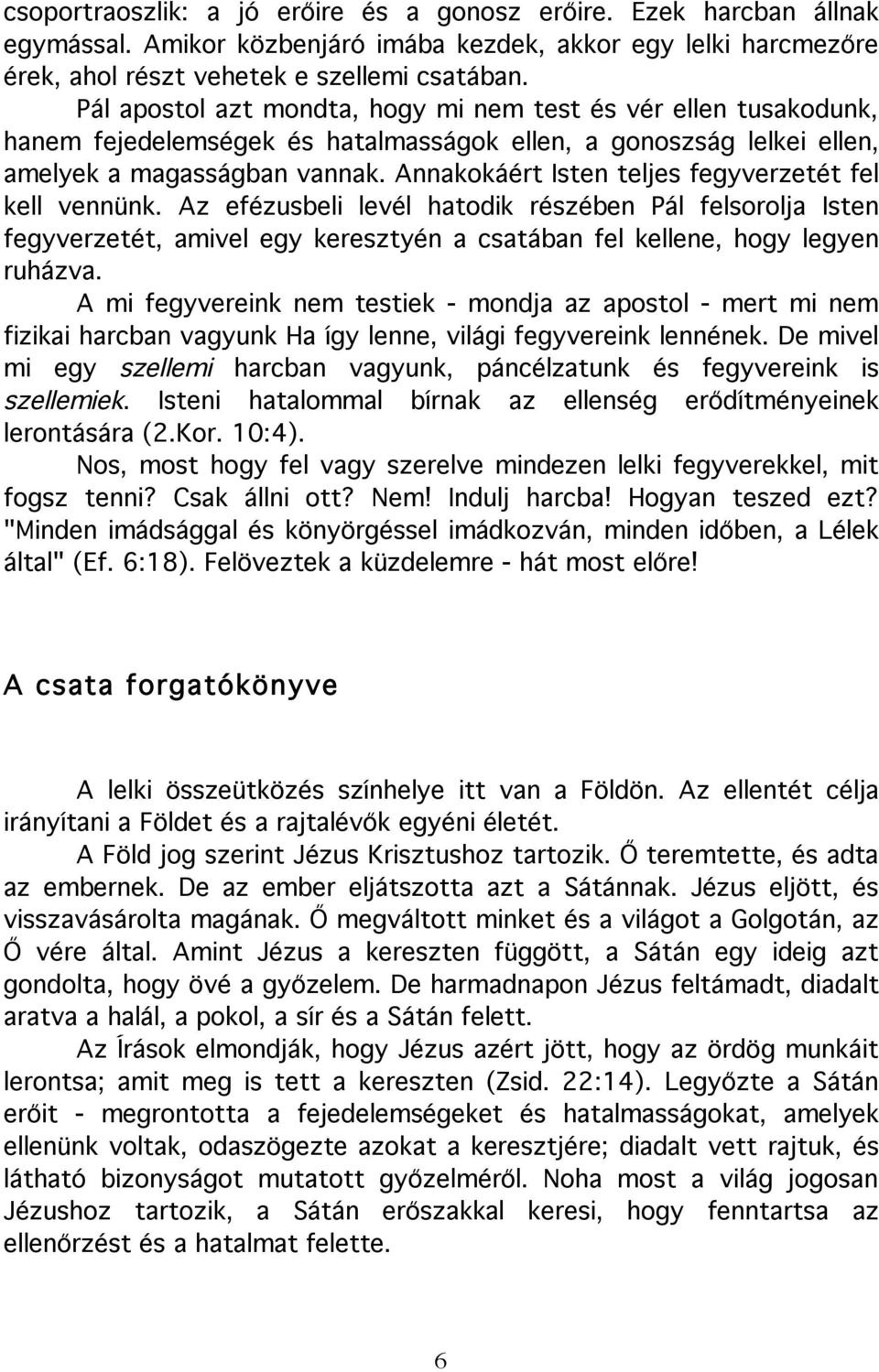 Annakokáért Isten teljes fegyverzetét fel kell vennünk. Az efézusbeli levél hatodik részében Pál felsorolja Isten fegyverzetét, amivel egy keresztyén a csatában fel kellene, hogy legyen ruházva.