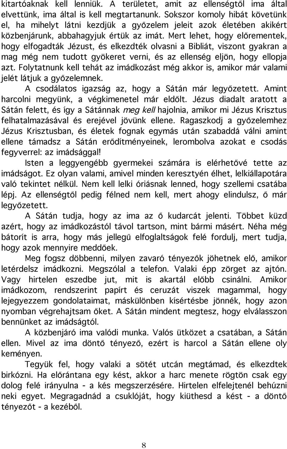 Mert lehet, hogy előrementek, hogy elfogadták Jézust, és elkezdték olvasni a Bibliát, viszont gyakran a mag még nem tudott gyökeret verni, és az ellenség eljön, hogy ellopja azt.