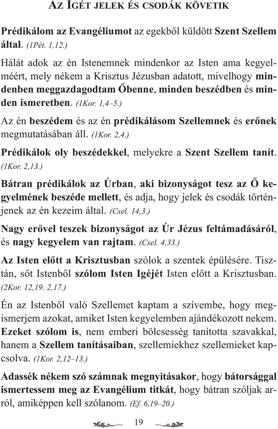 1,4 5.) Az én beszédem és az én prédikálásom Szellemnek és erőnek megmutatásában áll. (1Kor. 2,4.) Prédikálok oly beszédekkel, melyekre a Szent Szellem tanít. (1Kor. 2,13.