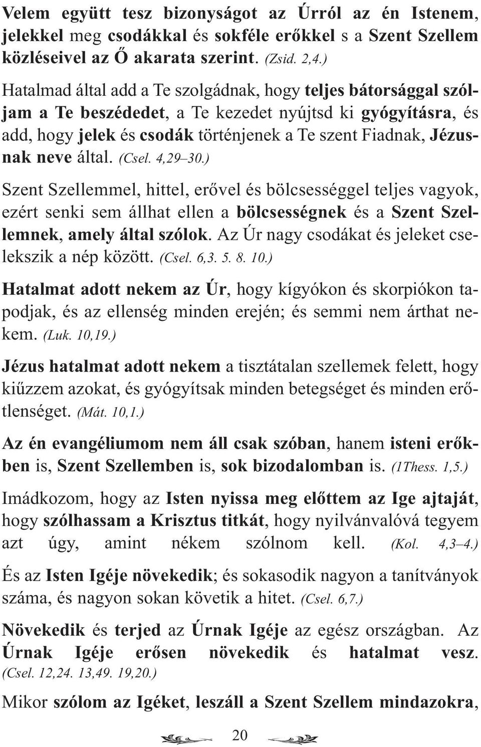 által. (Csel. 4,29 30.) Szent Szellemmel, hittel, erővel és bölcsességgel teljes vagyok, ezért senki sem állhat ellen a bölcsességnek és a Szent Szellemnek, amely által szólok.