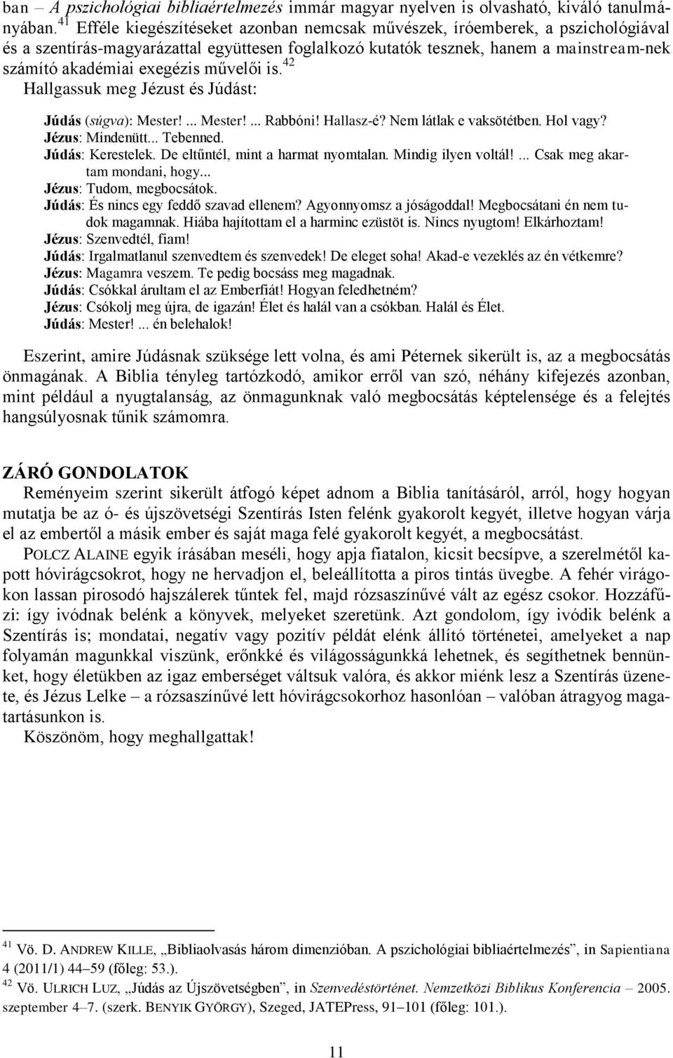 művelői is. 42 Hallgassuk meg Jézust és Júdást: Júdás (súgva): Mester!... Mester!... Rabbóni! Hallasz-é? Nem látlak e vaksötétben. Hol vagy? Jézus: Mindenütt... Tebenned. Júdás: Kerestelek.