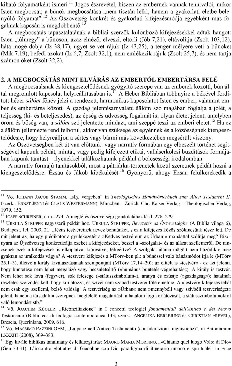 13 A megbocsátás tapasztalatának a bibliai szerzők különböző kifejezésekkel adtak hangot: Isten túlmegy a bűnösön, azaz elnéző, elveszi, eltörli (Jób 7,21), eltávolítja (Zsolt 103,12), háta mögé