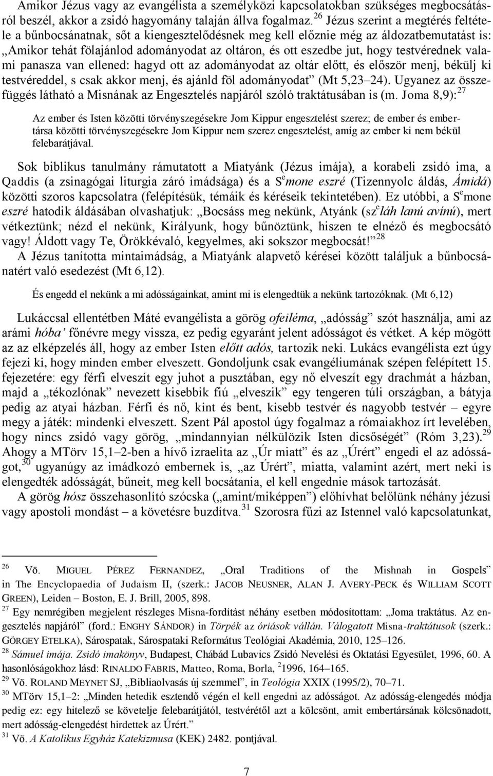 testvérednek valami panasza van ellened: hagyd ott az adományodat az oltár előtt, és először menj, békülj ki testvéreddel, s csak akkor menj, és ajánld föl adományodat (Mt 5,23 24).