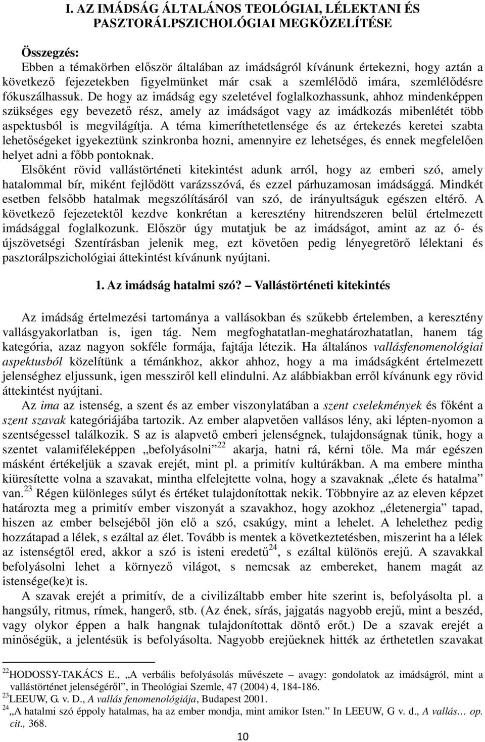 De hogy az imádság egy szeletével foglalkozhassunk, ahhoz mindenképpen szükséges egy bevezető rész, amely az imádságot vagy az imádkozás mibenlétét több aspektusból is megvilágítja.