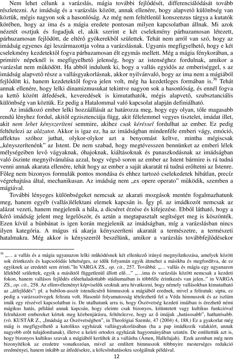 Az még nem feltétlenül konszenzus tárgya a kutatók körében, hogy az ima és a mágia eredete pontosan milyen kapcsolatban állnak.