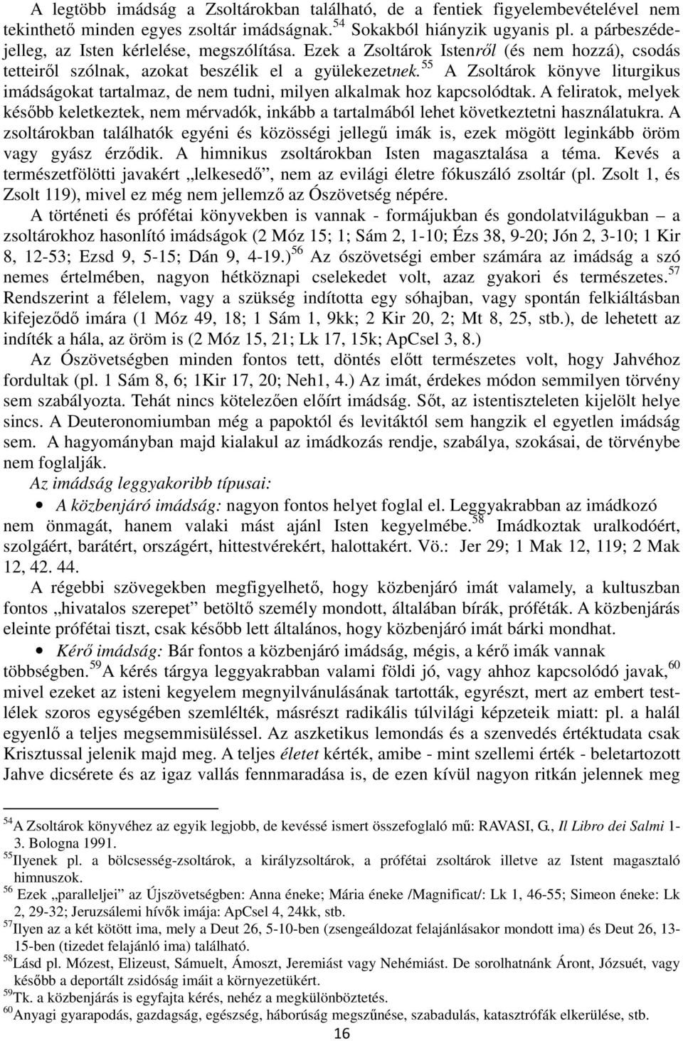 55 A Zsoltárok könyve liturgikus imádságokat tartalmaz, de nem tudni, milyen alkalmak hoz kapcsolódtak.