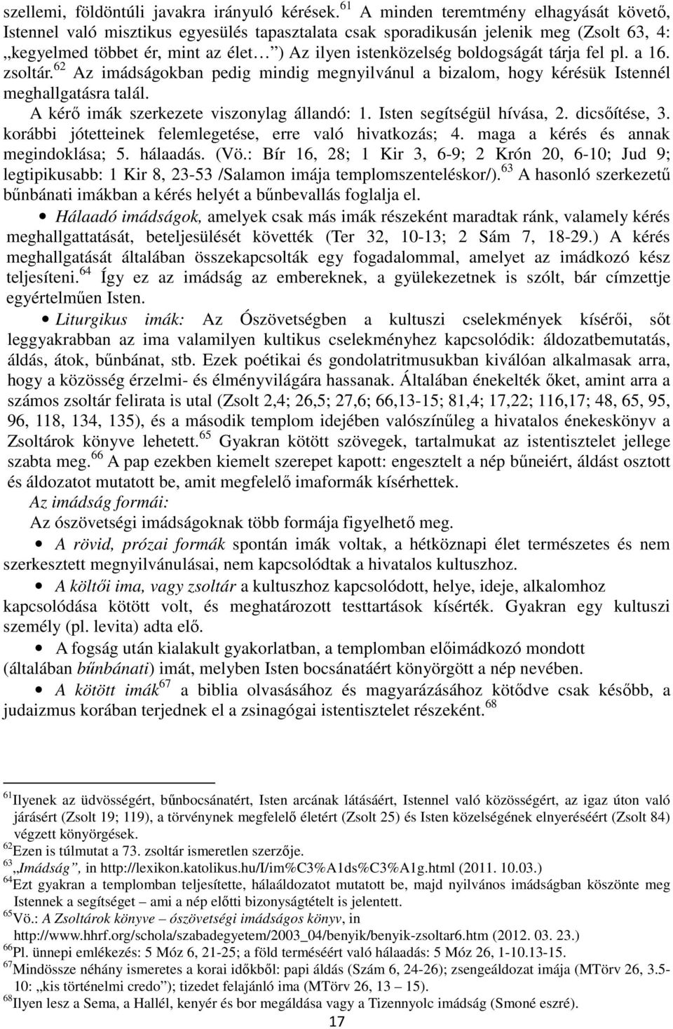 boldogságát tárja fel pl. a 16. zsoltár. 62 Az imádságokban pedig mindig megnyilvánul a bizalom, hogy kérésük Istennél meghallgatásra talál. A kérő imák szerkezete viszonylag állandó: 1.