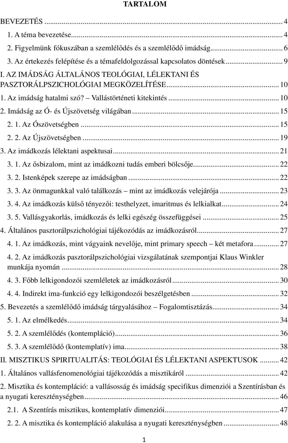 1. Az Ószövetségben... 15 2. 2. Az Újszövetségben... 19 3. Az imádkozás lélektani aspektusai... 21 3. 1. Az ősbizalom, mint az imádkozni tudás emberi bölcsője... 22 3. 2. Istenképek szerepe az imádságban.