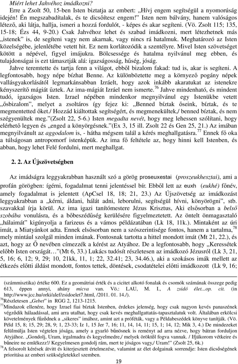 ) Csak Jahvéhoz lehet és szabad imádkozni, mert létezhetnek más istenek is, de segíteni vagy nem akarnak, vagy nincs rá hatalmuk. Meghatározó az Isten közelségébe, jelenlétébe vetett hit.