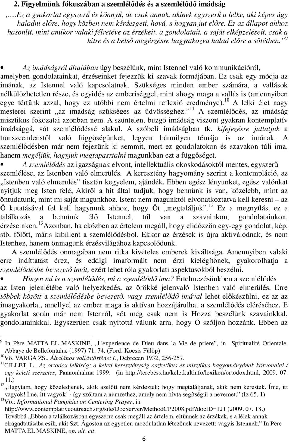 Ez az állapot ahhoz hasonlít, mint amikor valaki félretéve az érzékeit, a gondolatait, a saját elképzeléseit, csak a hitre és a belső megérzésre hagyatkozva halad előre a sötétben.