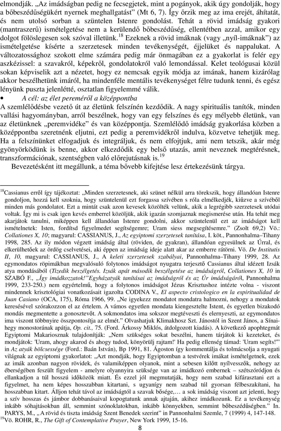 Tehát a rövid imádság gyakori (mantraszerű) ismételgetése nem a kerülendő bőbeszédűség, ellentétben azzal, amikor egy dolgot fölöslegesen sok szóval illetünk.