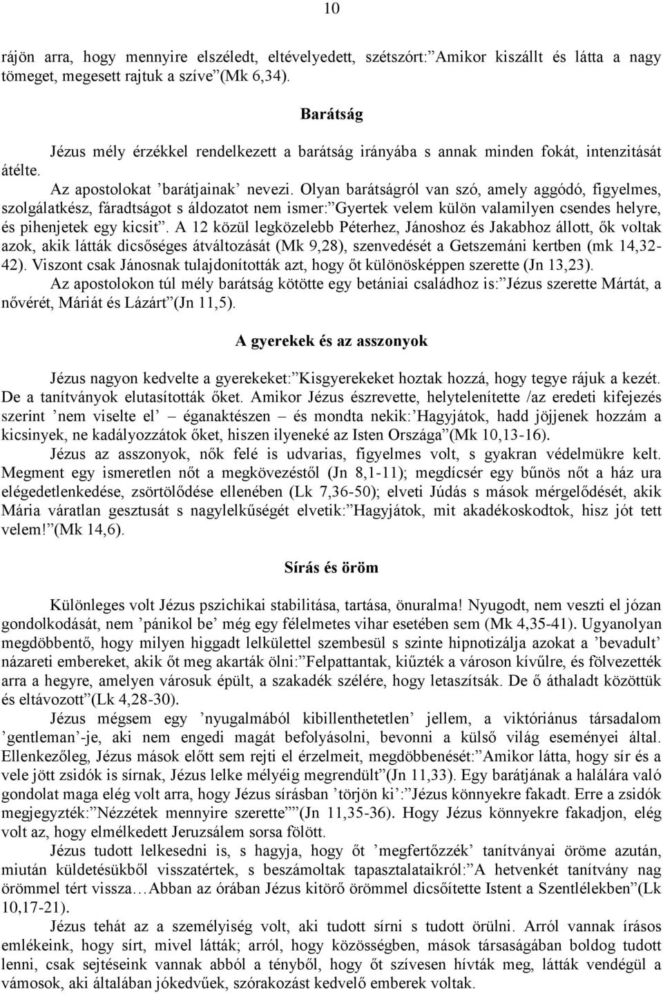 Olyan barátságról van szó, amely aggódó, figyelmes, szolgálatkész, fáradtságot s áldozatot nem ismer: Gyertek velem külön valamilyen csendes helyre, és pihenjetek egy kicsit.