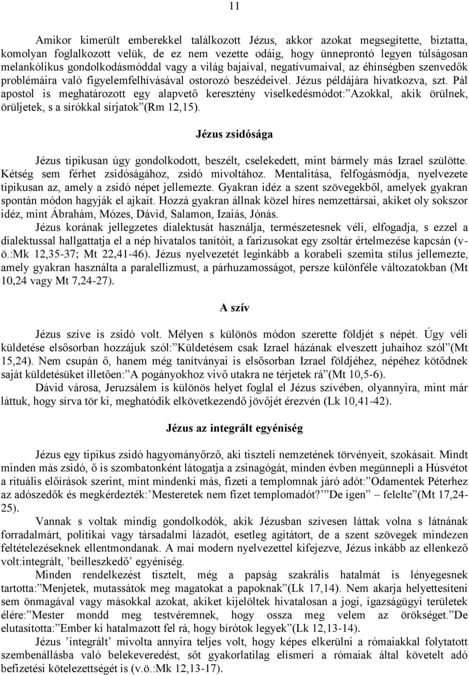 Pál apostol is meghatározott egy alapvető keresztény viselkedésmódot: Azokkal, akik örülnek, örüljetek, s a sírókkal sírjatok (Rm 12,15).