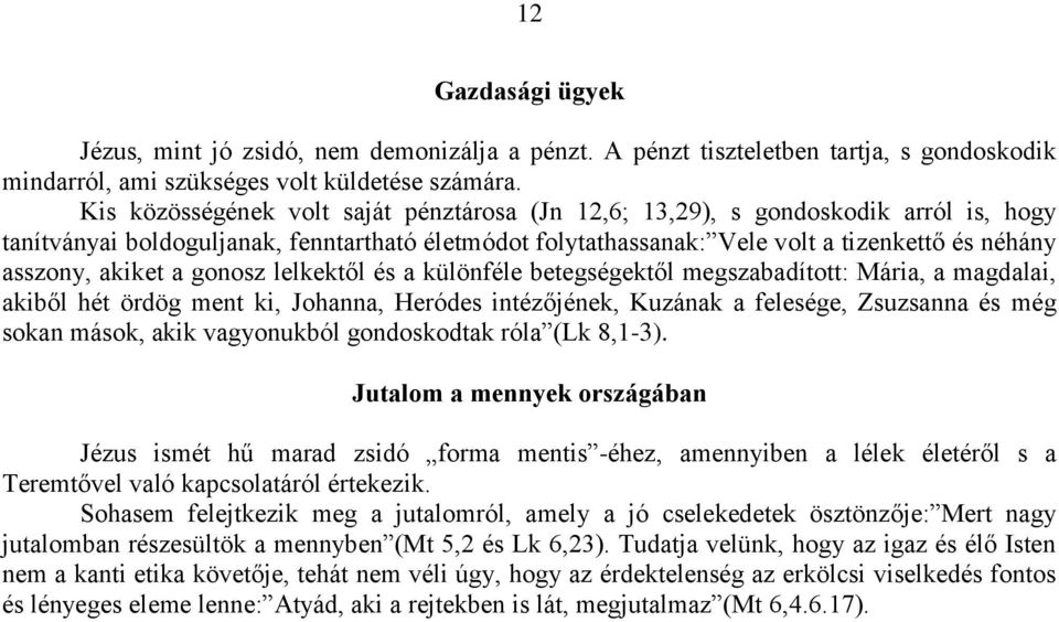 akiket a gonosz lelkektől és a különféle betegségektől megszabadított: Mária, a magdalai, akiből hét ördög ment ki, Johanna, Heródes intézőjének, Kuzának a felesége, Zsuzsanna és még sokan mások,