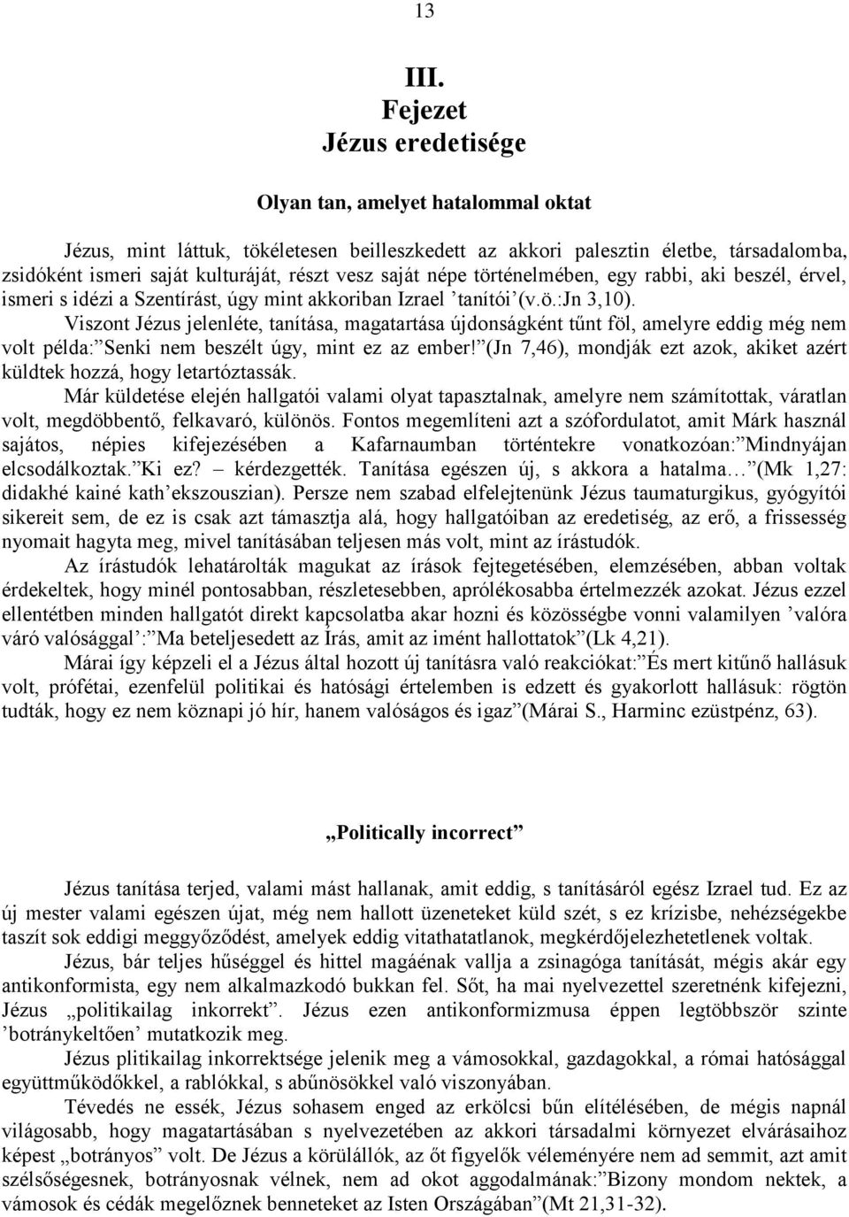 saját népe történelmében, egy rabbi, aki beszél, érvel, ismeri s idézi a Szentírást, úgy mint akkoriban Izrael tanítói (v.ö.:jn 3,10).