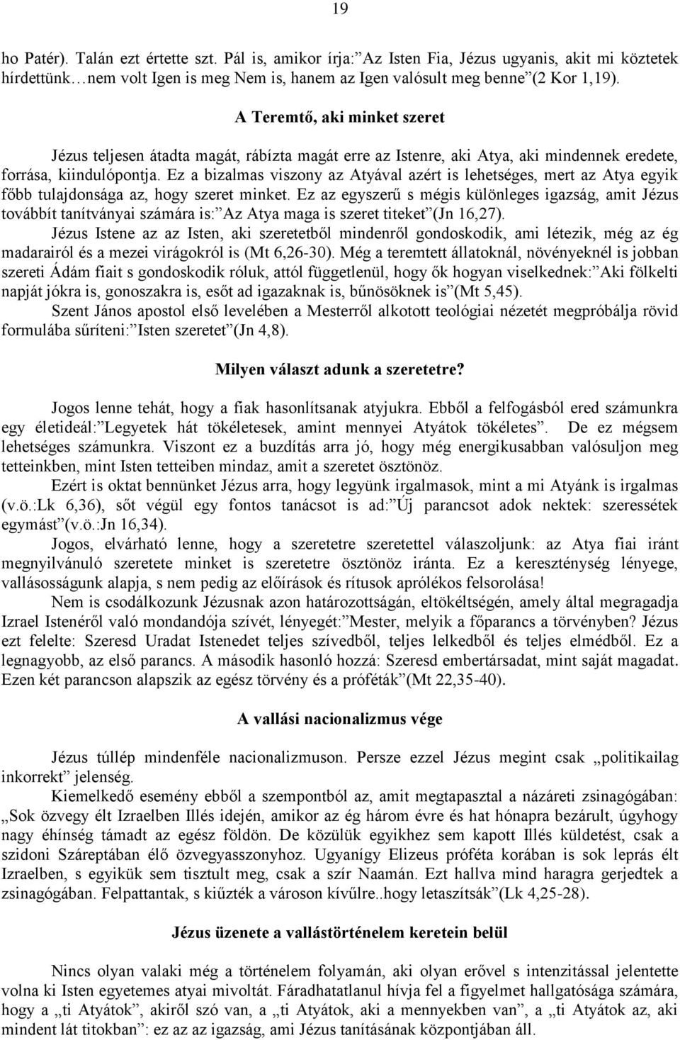 Ez a bizalmas viszony az Atyával azért is lehetséges, mert az Atya egyik főbb tulajdonsága az, hogy szeret minket.