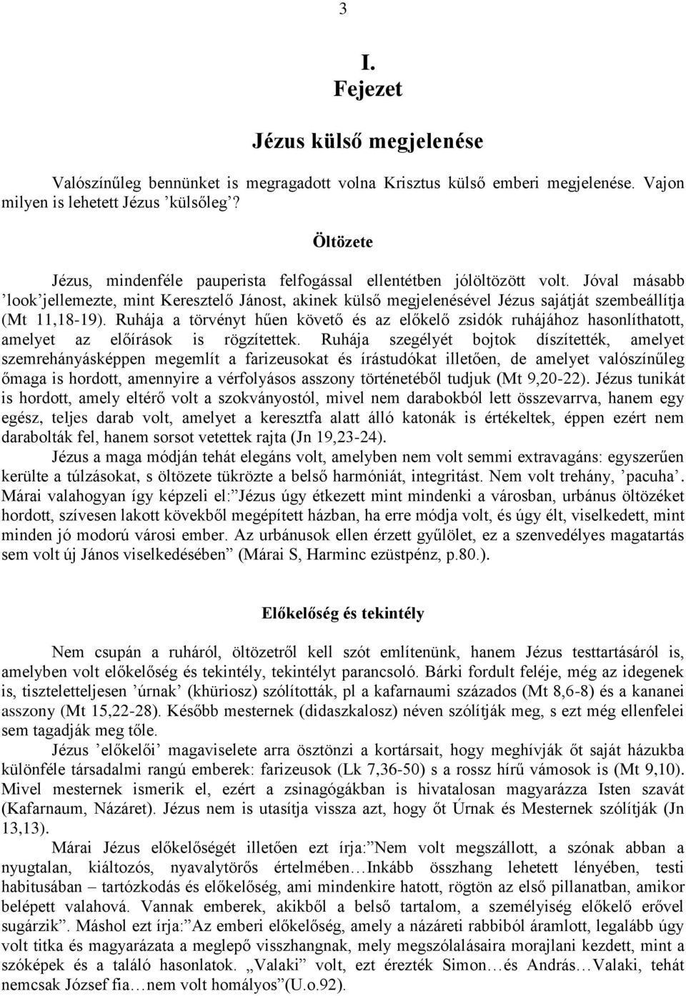 Jóval másabb look jellemezte, mint Keresztelő Jánost, akinek külső megjelenésével Jézus sajátját szembeállítja (Mt 11,18-19).