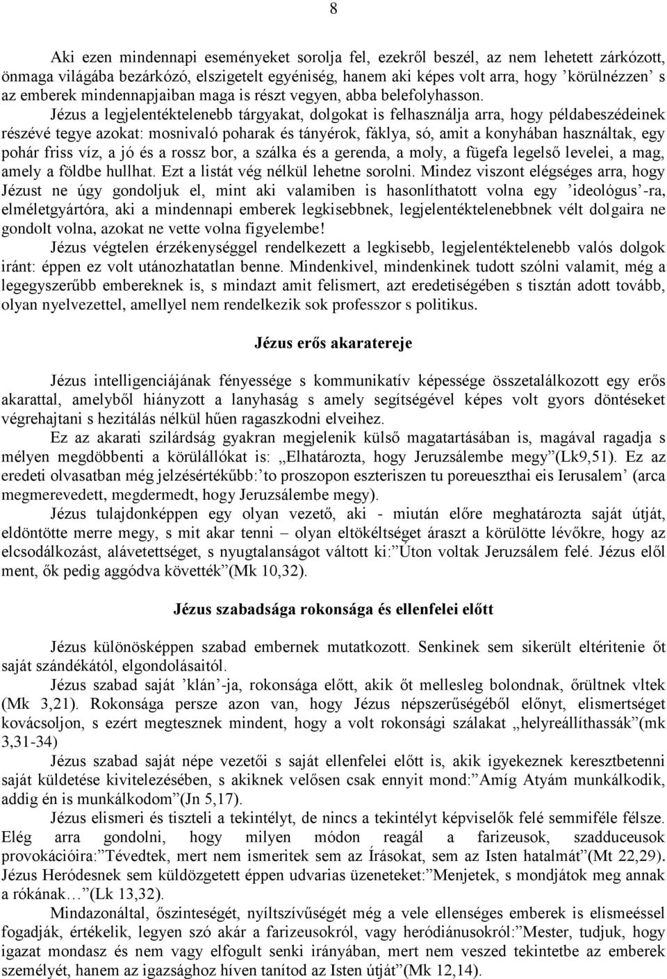 Jézus a legjelentéktelenebb tárgyakat, dolgokat is felhasználja arra, hogy példabeszédeinek részévé tegye azokat: mosnivaló poharak és tányérok, fáklya, só, amit a konyhában használtak, egy pohár