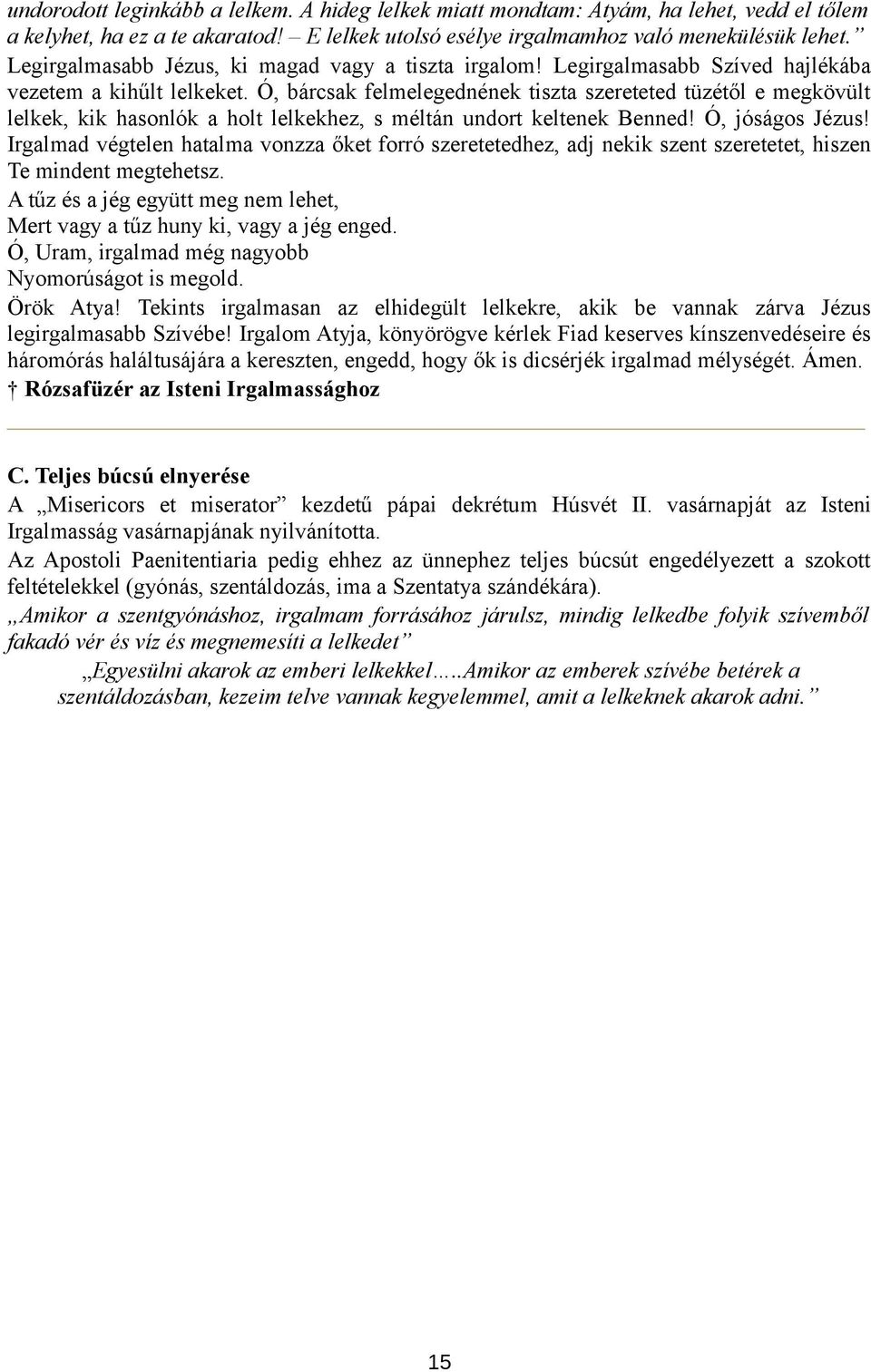 Ó, bárcsak felmelegednének tiszta szereteted tüzétől e megkövült lelkek, kik hasonlók a holt lelkekhez, s méltán undort keltenek Benned! Ó, jóságos Jézus!