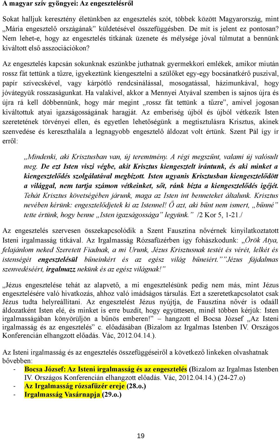 Az engesztelés kapcsán sokunknak eszünkbe juthatnak gyermekkori emlékek, amikor miután rossz fát tettünk a tűzre, igyekeztünk kiengesztelni a szülőket egy-egy bocsánatkérő puszival, papír