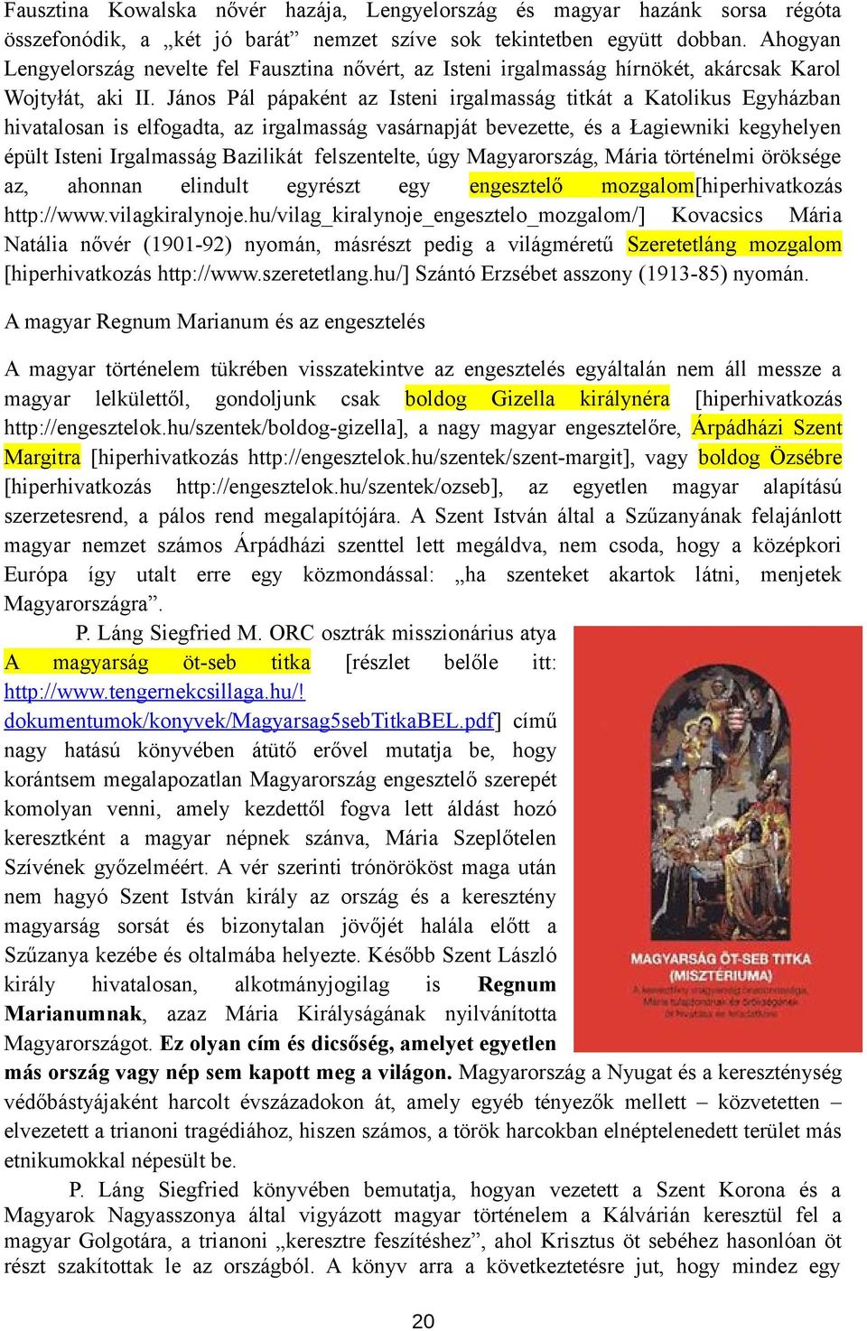 János Pál pápaként az Isteni irgalmasság titkát a Katolikus Egyházban hivatalosan is elfogadta, az irgalmasság vasárnapját bevezette, és a Łagiewniki kegyhelyen épült Isteni Irgalmasság Bazilikát