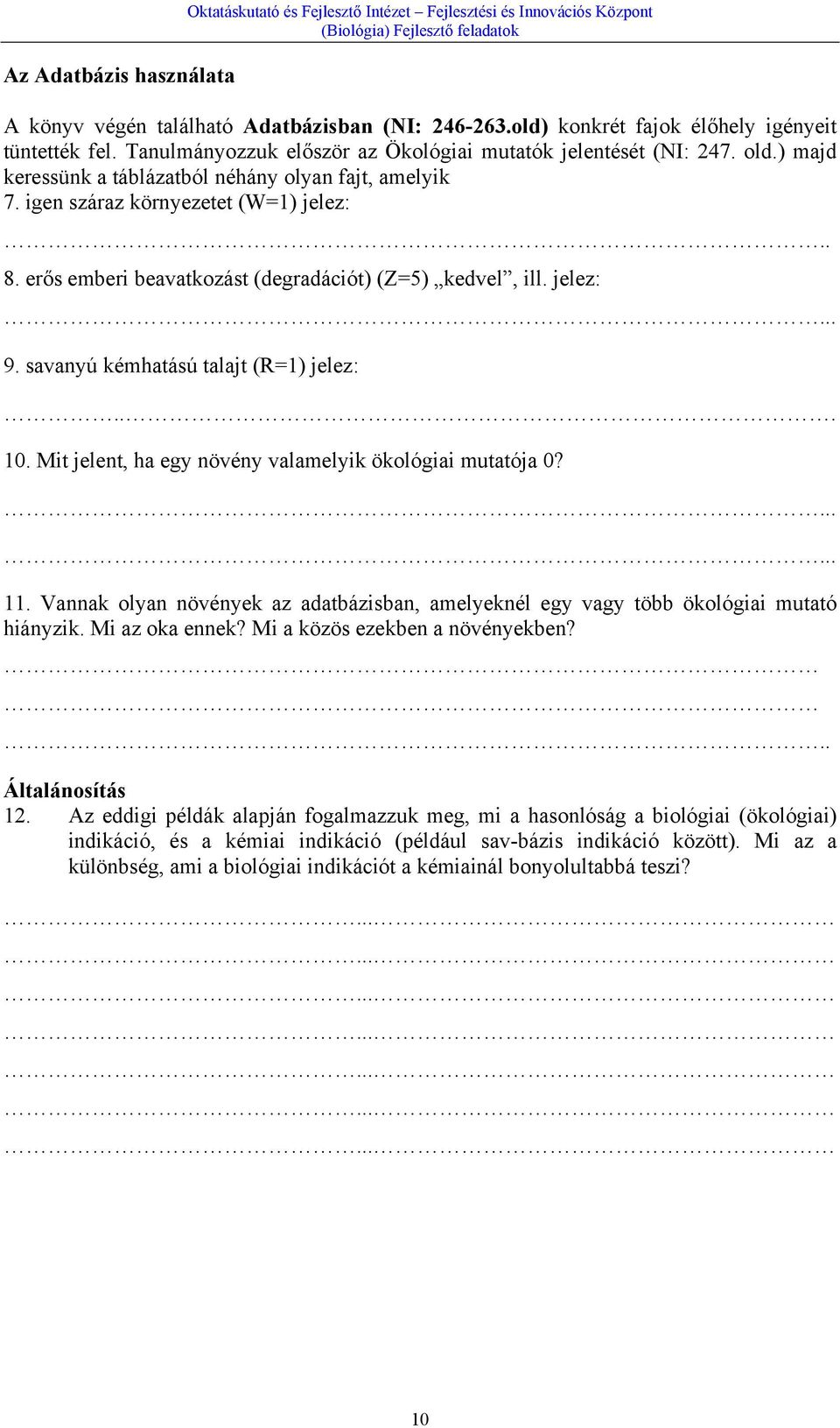 erős emberi beavatkozást (degradációt) (Z=5) kedvel, ill. jelez:... 9. savanyú kémhatású talajt (R=1) jelez:... 10. Mit jelent, ha egy növény valamelyik ökológiai mutatója 0?...... 11.