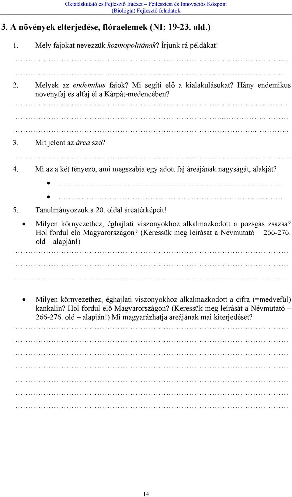 Tanulmányozzuk a 20. oldal áreatérképeit! Milyen környezethez, éghajlati viszonyokhoz alkalmazkodott a pozsgás zsázsa? Hol fordul elő Magyarországon? (Keressük meg leírását a Névmutató 266-276.