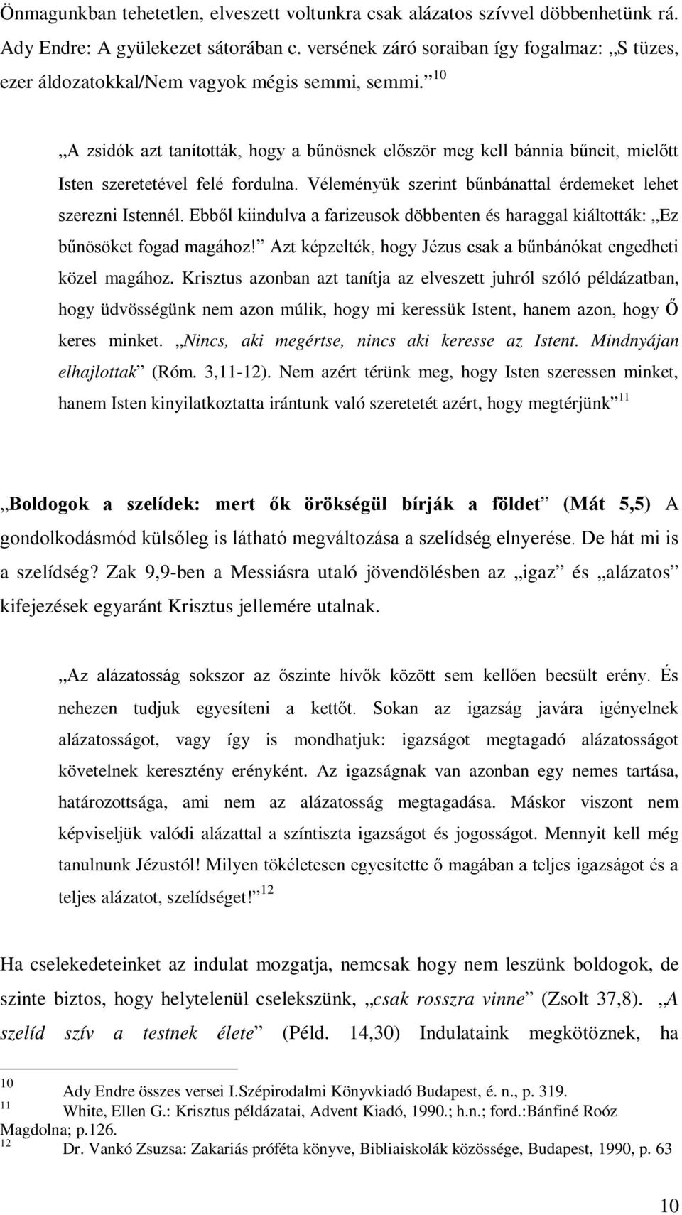 10 A zsidók azt tanították, hogy a bűnösnek először meg kell bánnia bűneit, mielőtt Isten szeretetével felé fordulna. Véleményük szerint bűnbánattal érdemeket lehet szerezni Istennél.