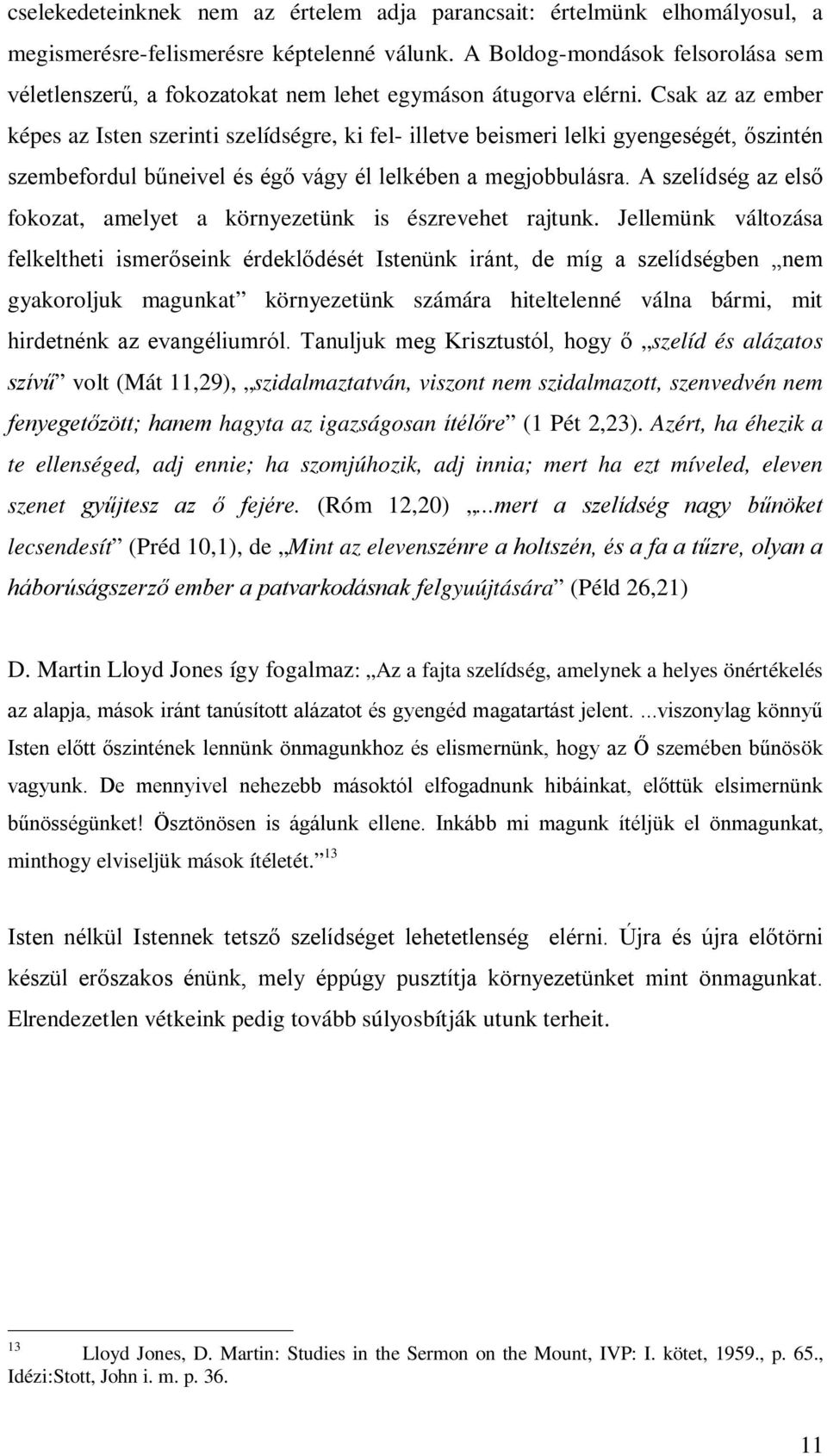 Csak az az ember képes az Isten szerinti szelídségre, ki fel- illetve beismeri lelki gyengeségét, őszintén szembefordul bűneivel és égő vágy él lelkében a megjobbulásra.