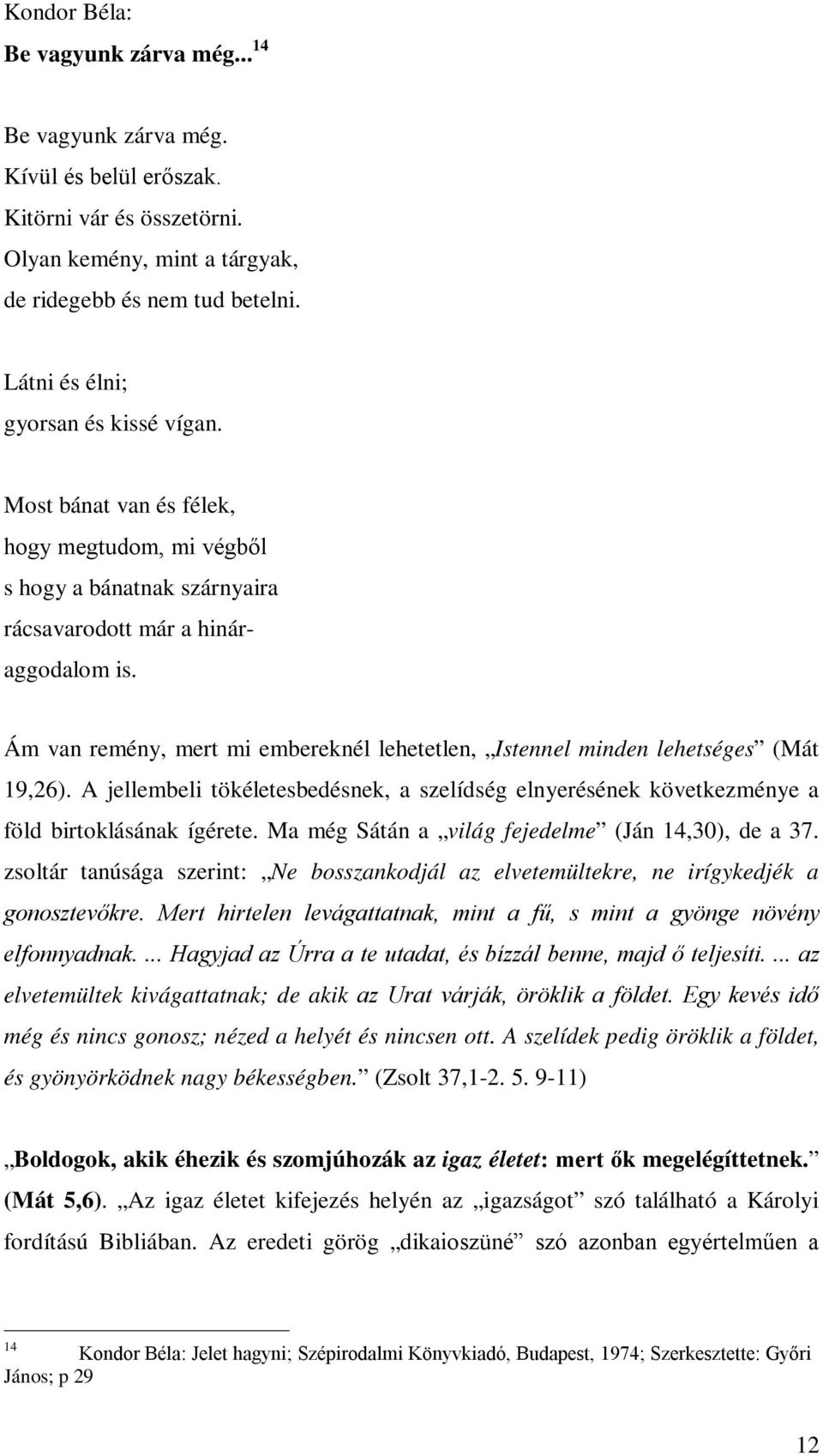 Ám van remény, mert mi embereknél lehetetlen, Istennel minden lehetséges (Mát 19,26). A jellembeli tökéletesbedésnek, a szelídség elnyerésének következménye a föld birtoklásának ígérete.