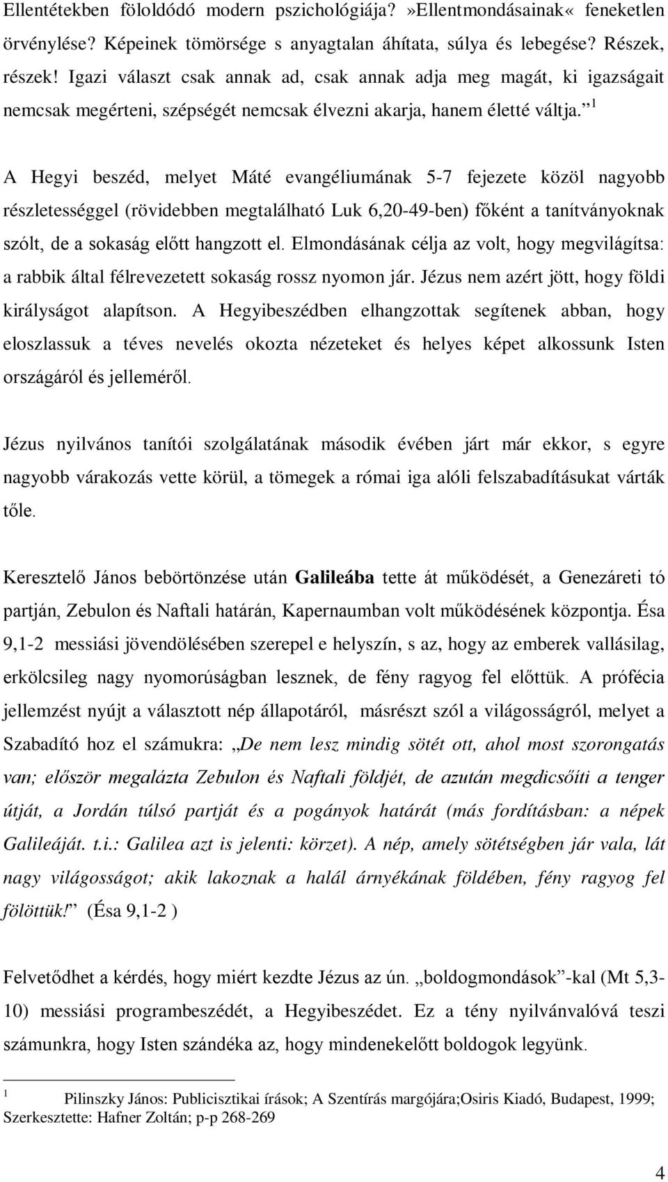 1 A Hegyi beszéd, melyet Máté evangéliumának 5-7 fejezete közöl nagyobb részletességgel (rövidebben megtalálható Luk 6,20-49-ben) főként a tanítványoknak szólt, de a sokaság előtt hangzott el.