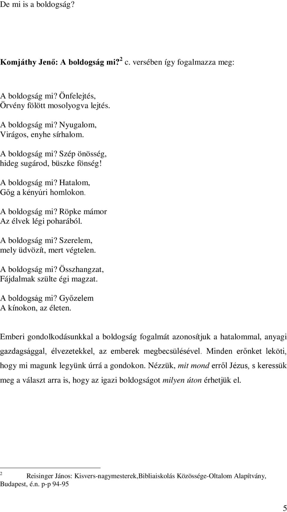 A boldogság mi? Összhangzat, Fájdalmak szülte égi magzat. A boldogság mi? Győzelem A kínokon, az életen.